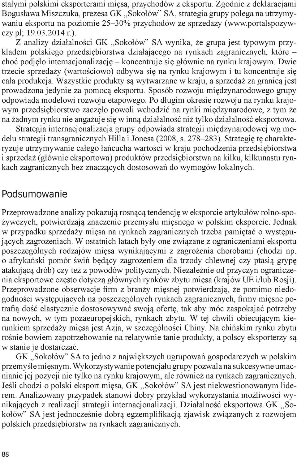 Z analizy działalności GK Sokołów SA wynika, że grupa jest typowym przykładem polskiego przedsiębiorstwa działającego na rynkach zagranicznych, które choć podjęło internacjonalizację koncentruje się