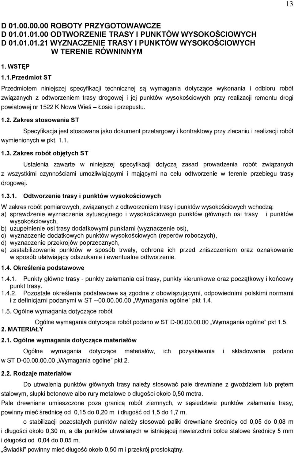powiatowej nr 1522 K Nowa Wieœ osie i przepustu. 1.2. Zakres stosowania ST Specyfikacja jest stosowana jako dokument przetargowy i kontraktowy przy zlecaniu i realizacji robót wymienionych w pkt. 1.1. 1.3.