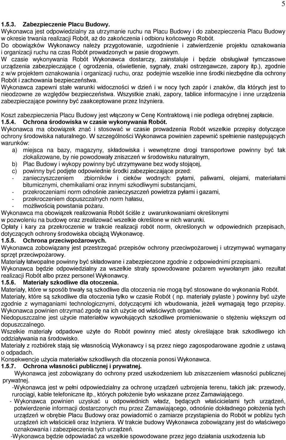 Do obowi¹zków Wykonawcy nale y przygotowanie, uzgodnienie i zatwierdzenie projektu oznakowania i organizacji ruchu na czas Robót prowadzonych w pasie drogowym.