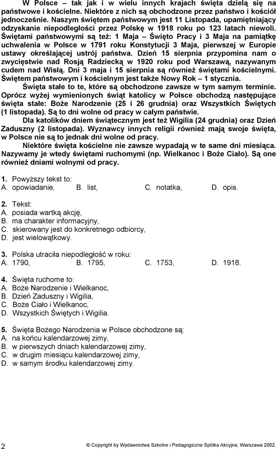 Świętami państwowymi są też: 1 Maja Święto Pracy i 3 Maja na pamiątkę uchwalenia w Polsce w 1791 roku Konstytucji 3 Maja, pierwszej w Europie ustawy określającej ustrój państwa.