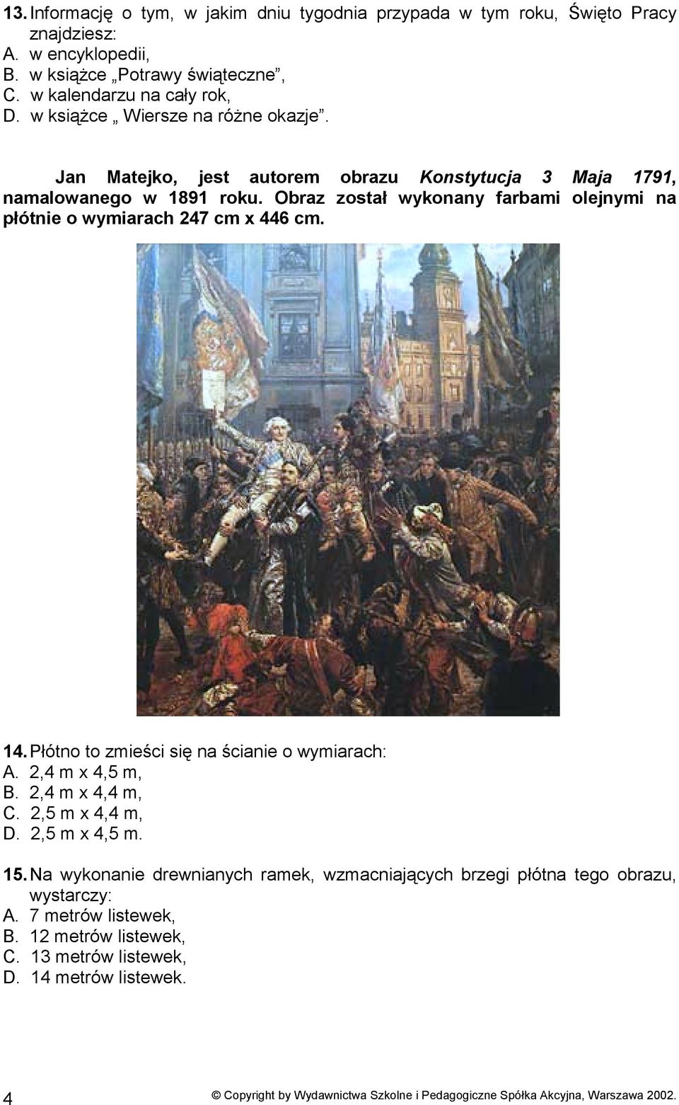 Obraz został wykonany farbami olejnymi na płótnie o wymiarach 247 cm x 446 cm. 14. Płótno to zmieści się na ścianie o wymiarach: A. 2,4 m x 4,5 m, B. 2,4 m x 4,4 m, C.