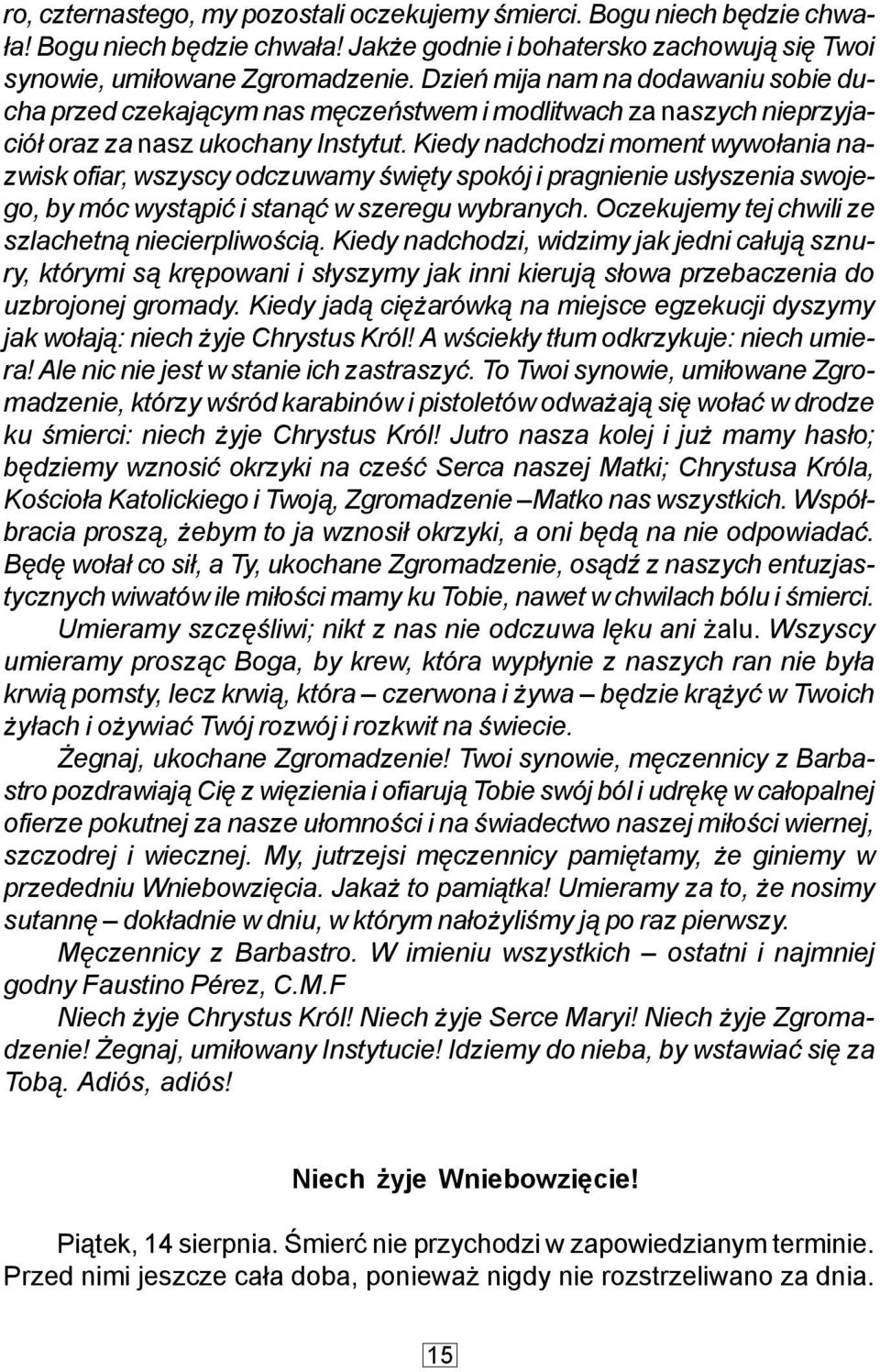 Kiedy nadchodzi moment wywo³ania nazwisk ofiar, wszyscy odczuwamy œwiêty spokój i pragnienie us³yszenia swojego, by móc wyst¹piæ i stan¹æ w szeregu wybranych.