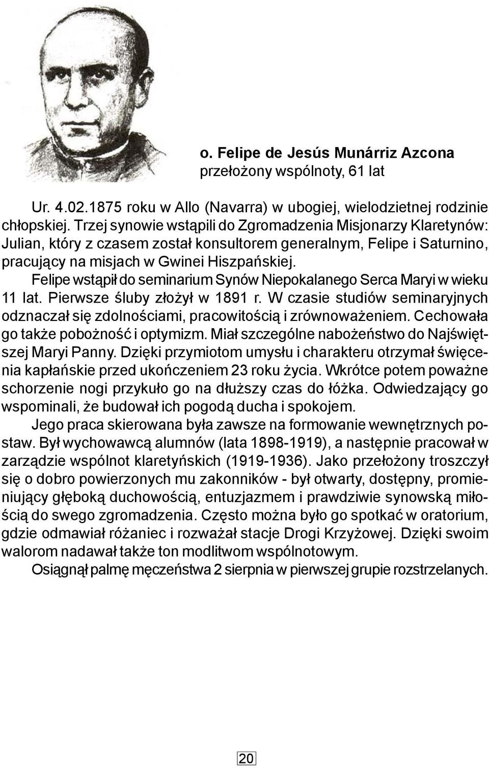 Felipe wst¹pi³ do seminarium Synów Niepokalanego Serca Maryi w wieku 11 lat. Pierwsze œluby z³o y³ w 1891 r. W czasie studiów seminaryjnych odznacza³ siê zdolnoœciami, pracowitoœci¹ i zrównowa eniem.