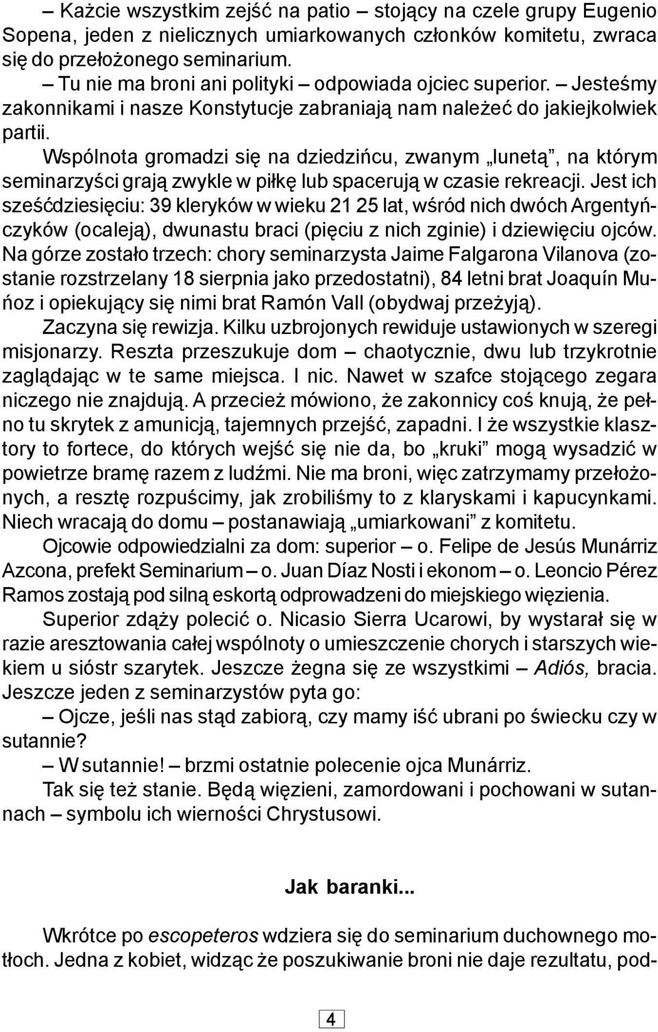 Wspólnota gromadzi siê na dziedziñcu, zwanym lunet¹, na którym seminarzyœci graj¹ zwykle w pi³kê lub spaceruj¹ w czasie rekreacji.