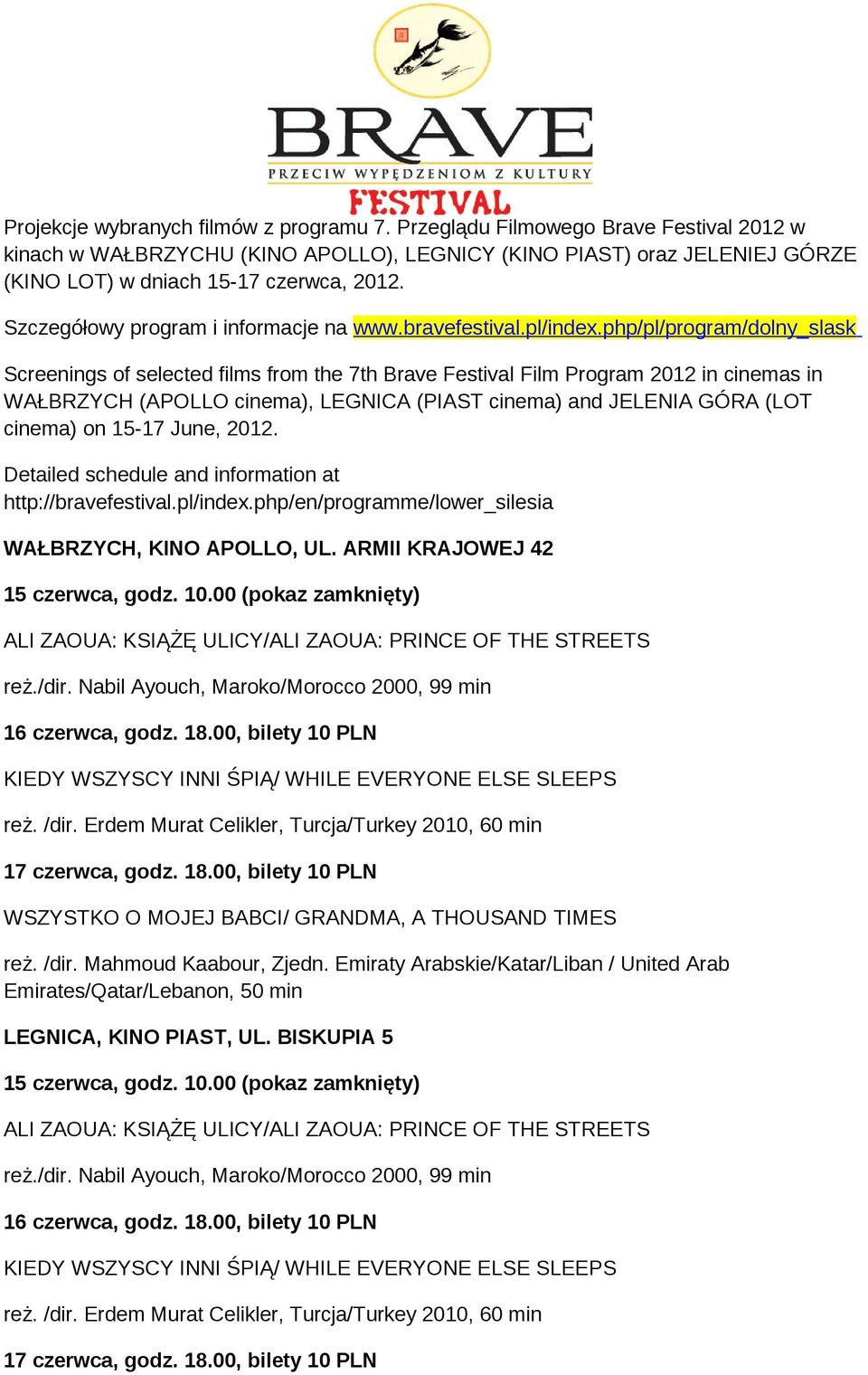 php/pl/program/dolny_slask Screenings of selected films from the 7th Brave Festival Film Program 2012 in cinemas in WAŁBRZYCH (APOLLO cinema), LEGNICA (PIAST cinema) and JELENIA GÓRA (LOT cinema) on