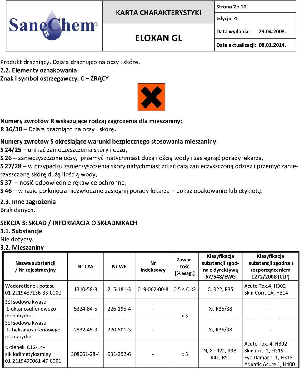 porady lekarza, S 27/28 w przypadku zanieczyszczenia skóry natychmiast zdjąć całą zanieczyszczoną odzież i przemyć zanieczyszczoną skórę dużą ilością wody, S 37 nosić odpowiednie rękawice ochronne, S