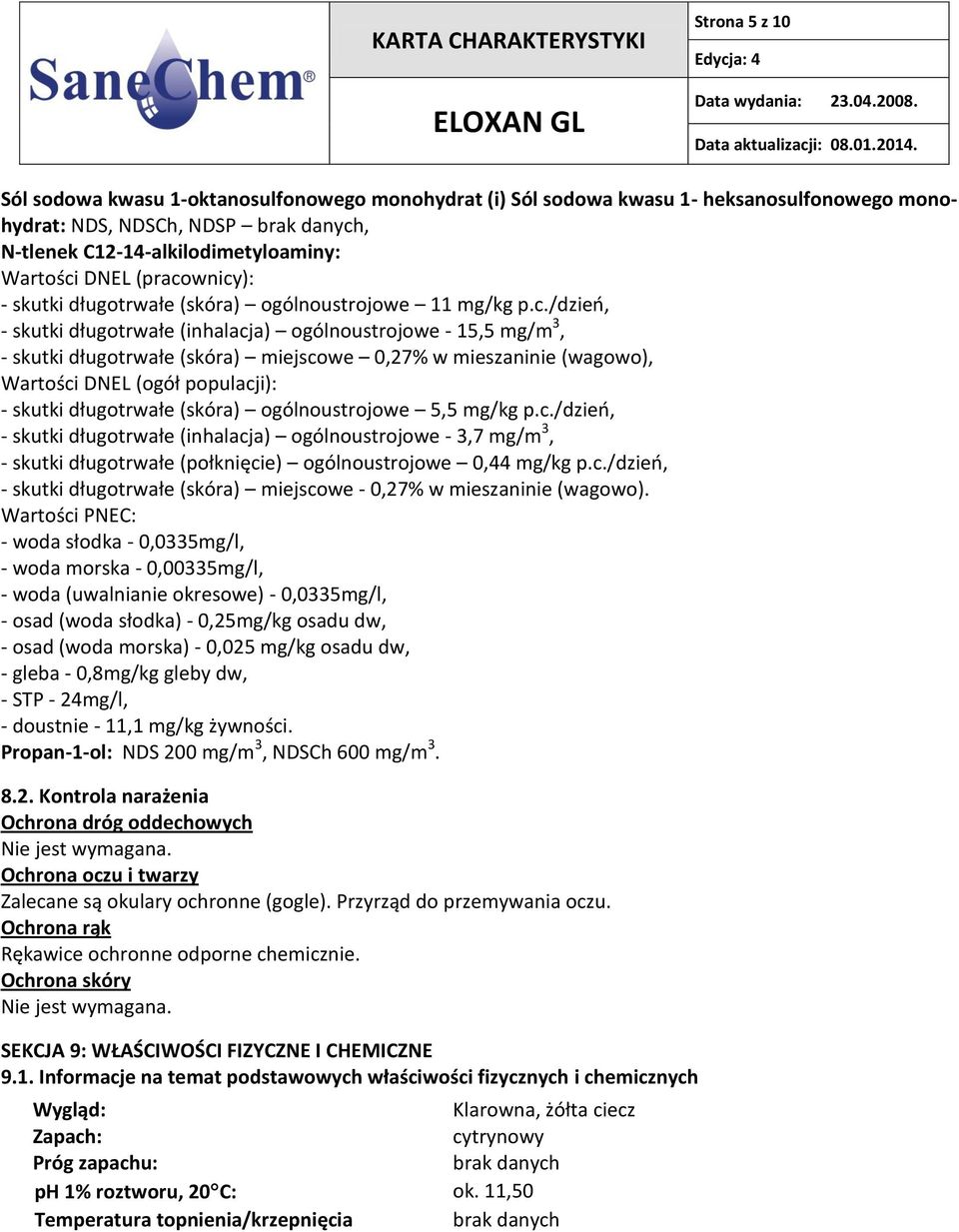 wnicy): - skutki długotrwałe (skóra) ogólnoustrojowe 11 mg/kg p.c./dzień, - skutki długotrwałe (inhalacja) ogólnoustrojowe - 15,5 mg/m 3, - skutki długotrwałe (skóra) miejscowe 0,27% w mieszaninie