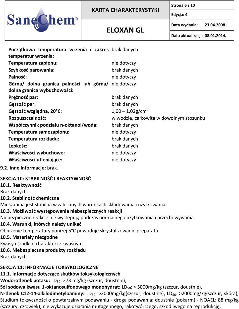Temperatura samozapłonu: nie dotyczy Temperatura rozkładu: Lepkość: Właściwości wybuchowe: nie dotyczy Właściwości utleniające: nie dotyczy 9.2. Inne informacje: brak.