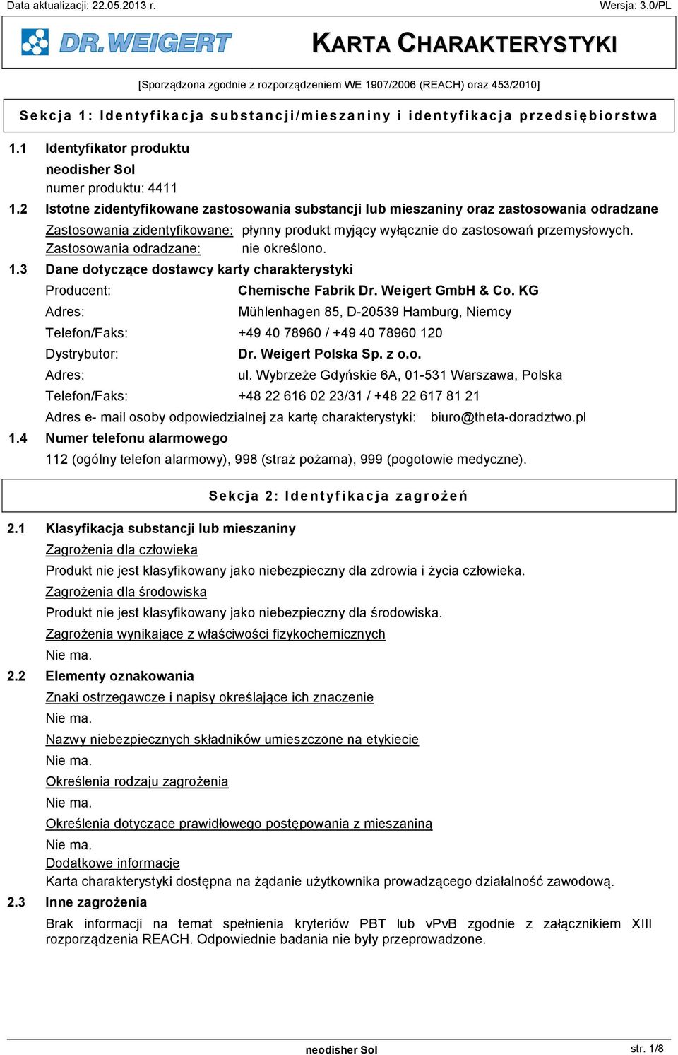 2 Istotne zidentyfikowane zastosowania substancji lub mieszaniny oraz zastosowania odradzane Zastosowania zidentyfikowane: płynny produkt myj cy wył cznie do zastosowa przemysłowych.