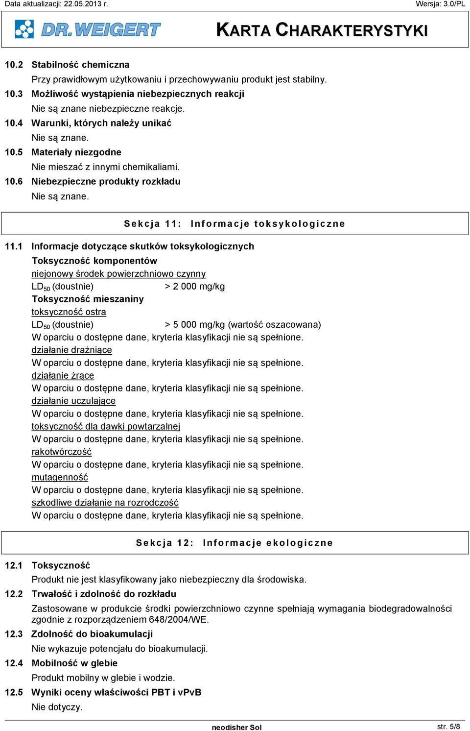 1 Informacje dotycz ce skutków toksykologicznych Toksyczno komponentów niejonowy rodek powierzchniowo czynny LD 50 (doustnie) > 2 000 mg/kg Toksyczno mieszaniny toksyczno ostra LD 50 (doustnie) > 5