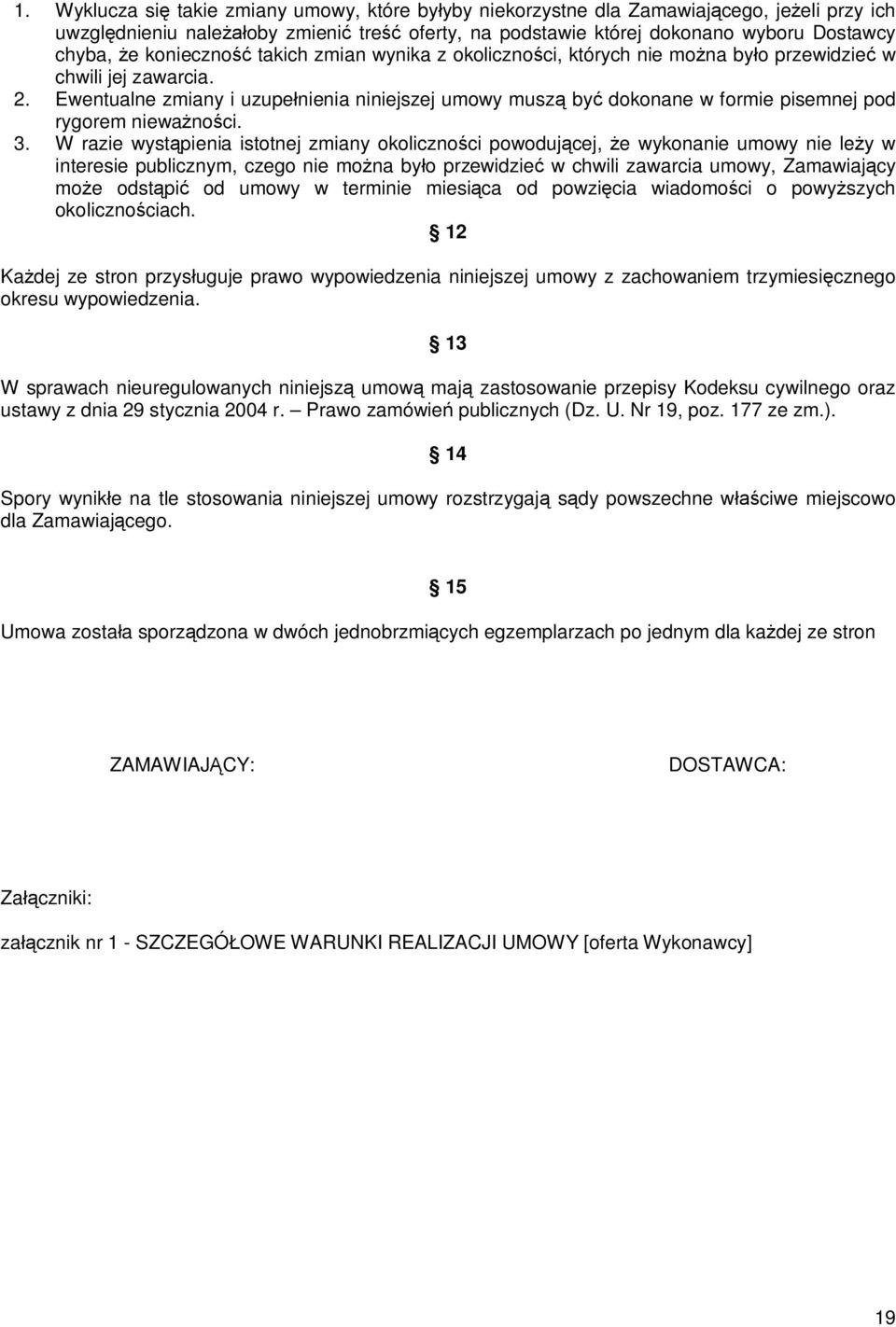 Ewentualne zmiany i uzupe nienia niniejszej umowy musz by dokonane w formie pisemnej pod rygorem niewa no ci. 3.