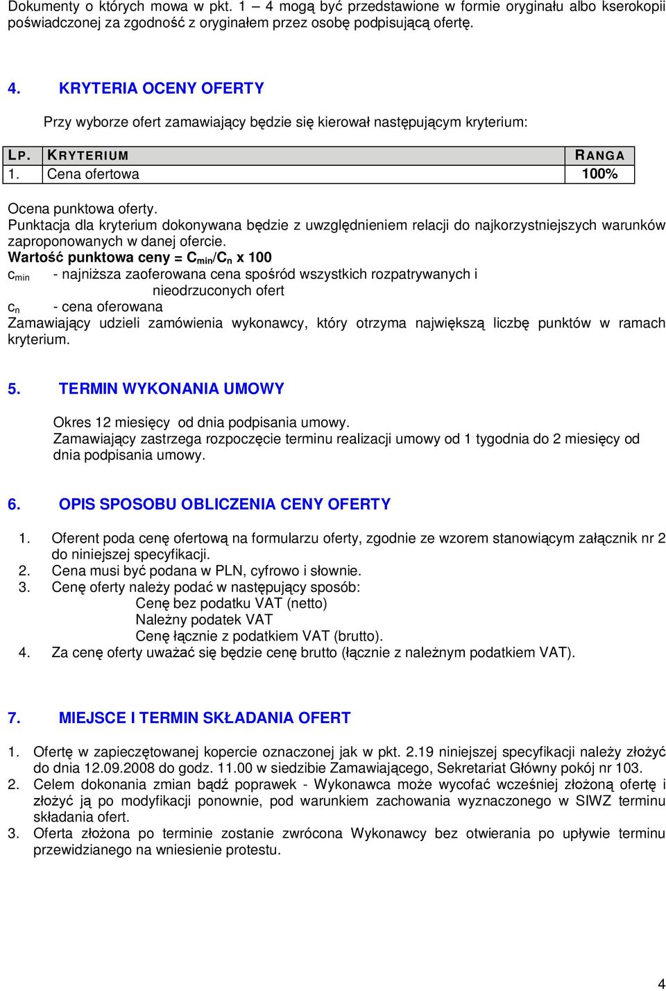 punktowa ceny = C min /C n x 100 c min - najni sza zaoferowana cena spo ród wszystkich rozpatrywanych i nieodrzuconych ofert c n - cena oferowana Zamawiaj cy udzieli zamówienia wykonawcy, który