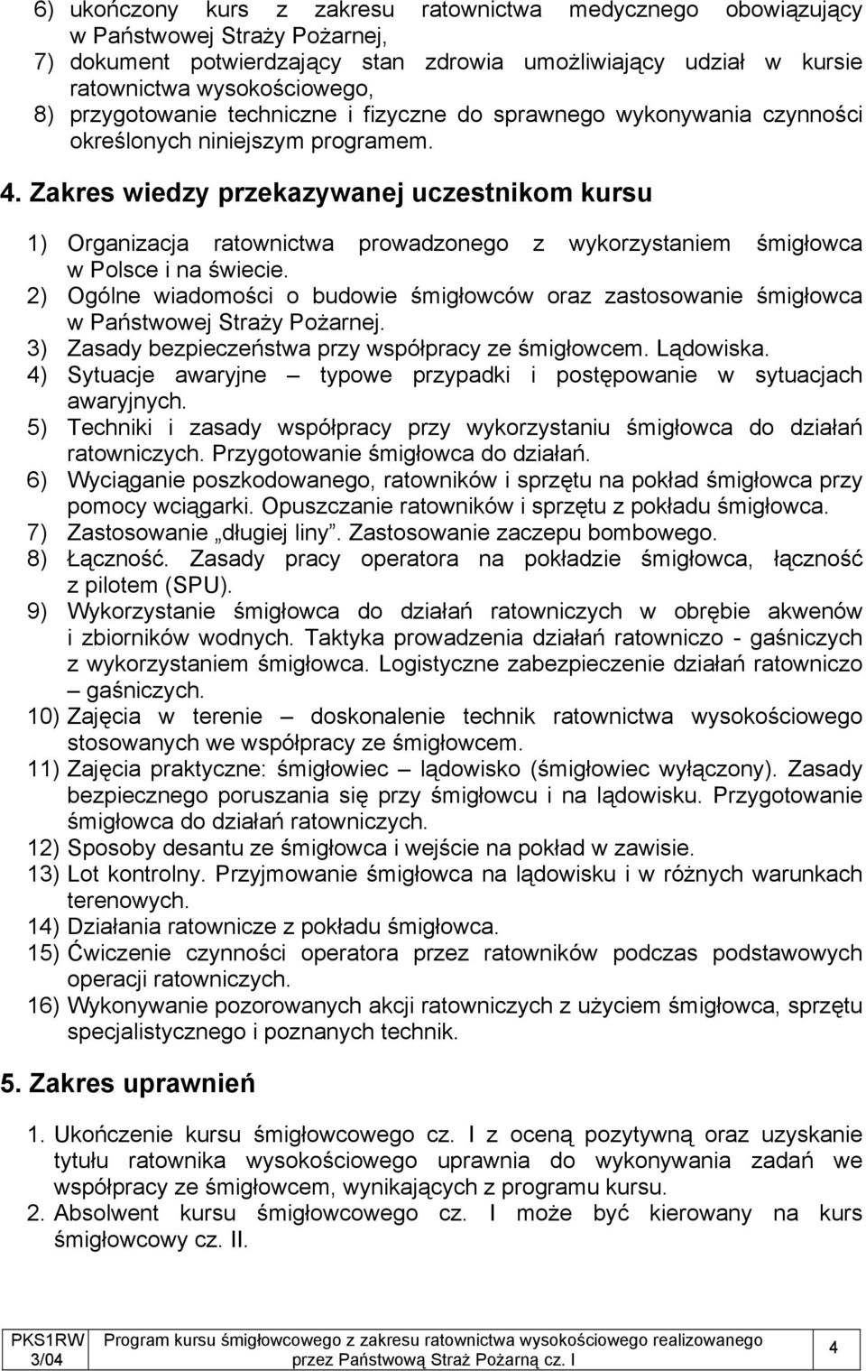 Zakres wiedzy przekazywanej uczestnikom kursu 1) Organizacja ratownictwa prowadzonego z wykorzystaniem śmigłowca w Polsce i na świecie.