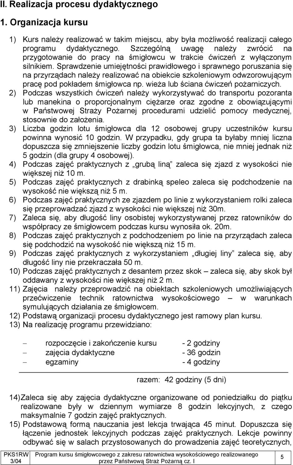 Sprawdzenie umiejętności prawidłowego i sprawnego poruszania się na przyrządach należy realizować na obiekcie szkoleniowym odwzorowującym pracę pod pokładem śmigłowca np.