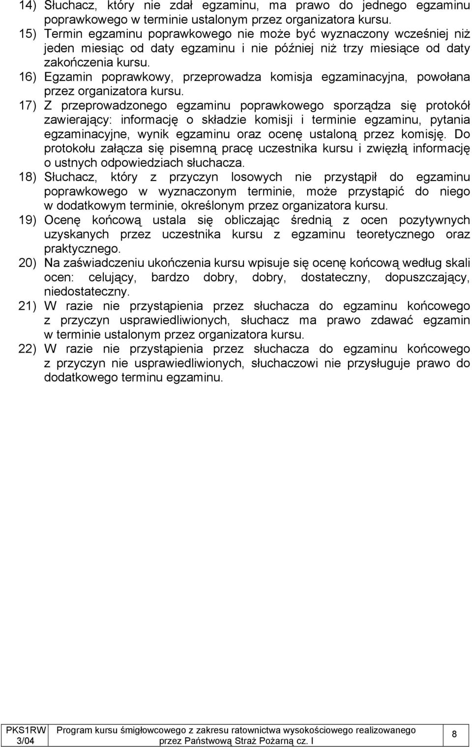 16) Egzamin poprawkowy, przeprowadza komisja egzaminacyjna, powołana przez organizatora kursu.