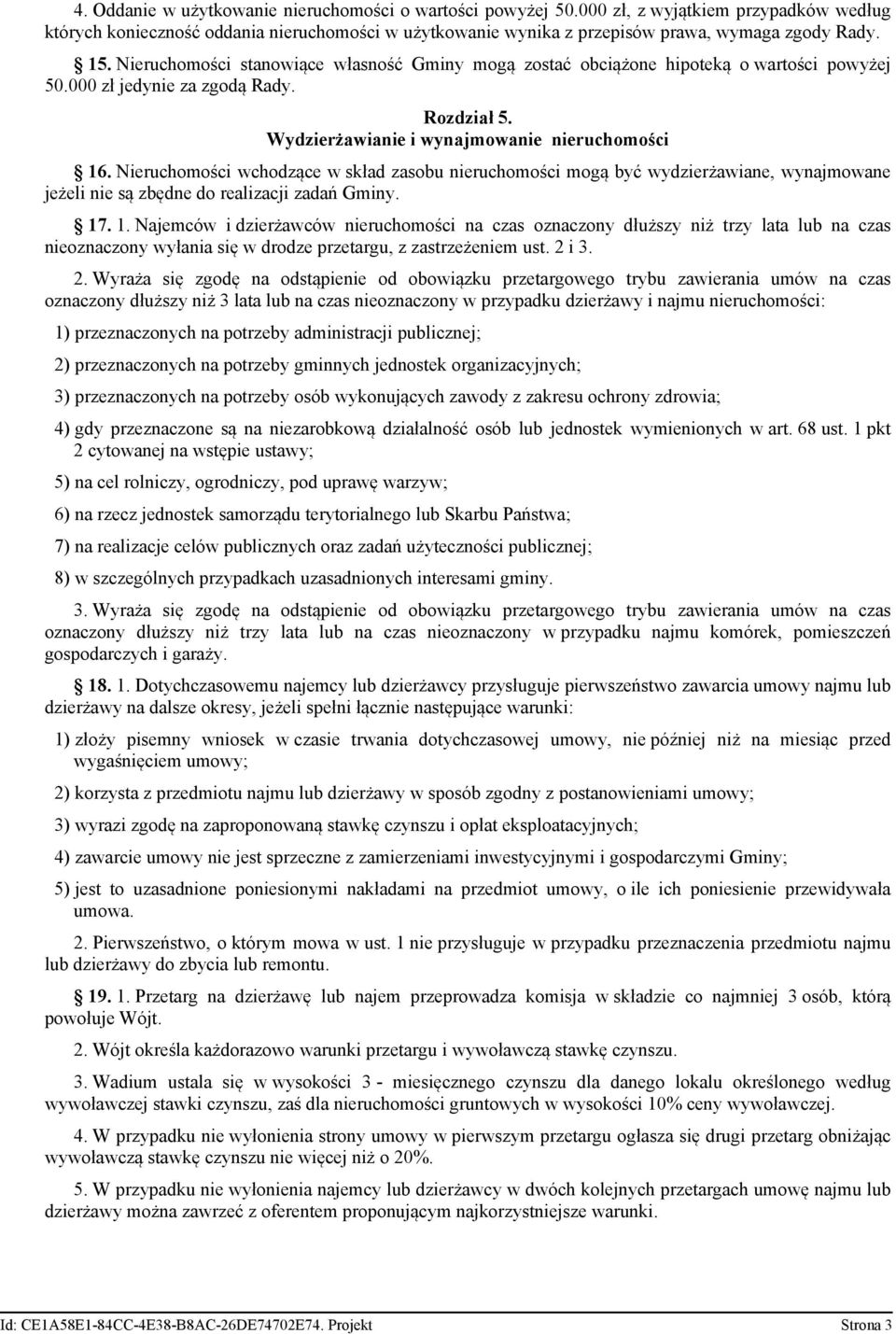 Nieruchomości wchodzące w skład zasobu nieruchomości mogą być wydzierżawiane, wynajmowane jeżeli nie są zbędne do realizacji zadań Gminy. 17