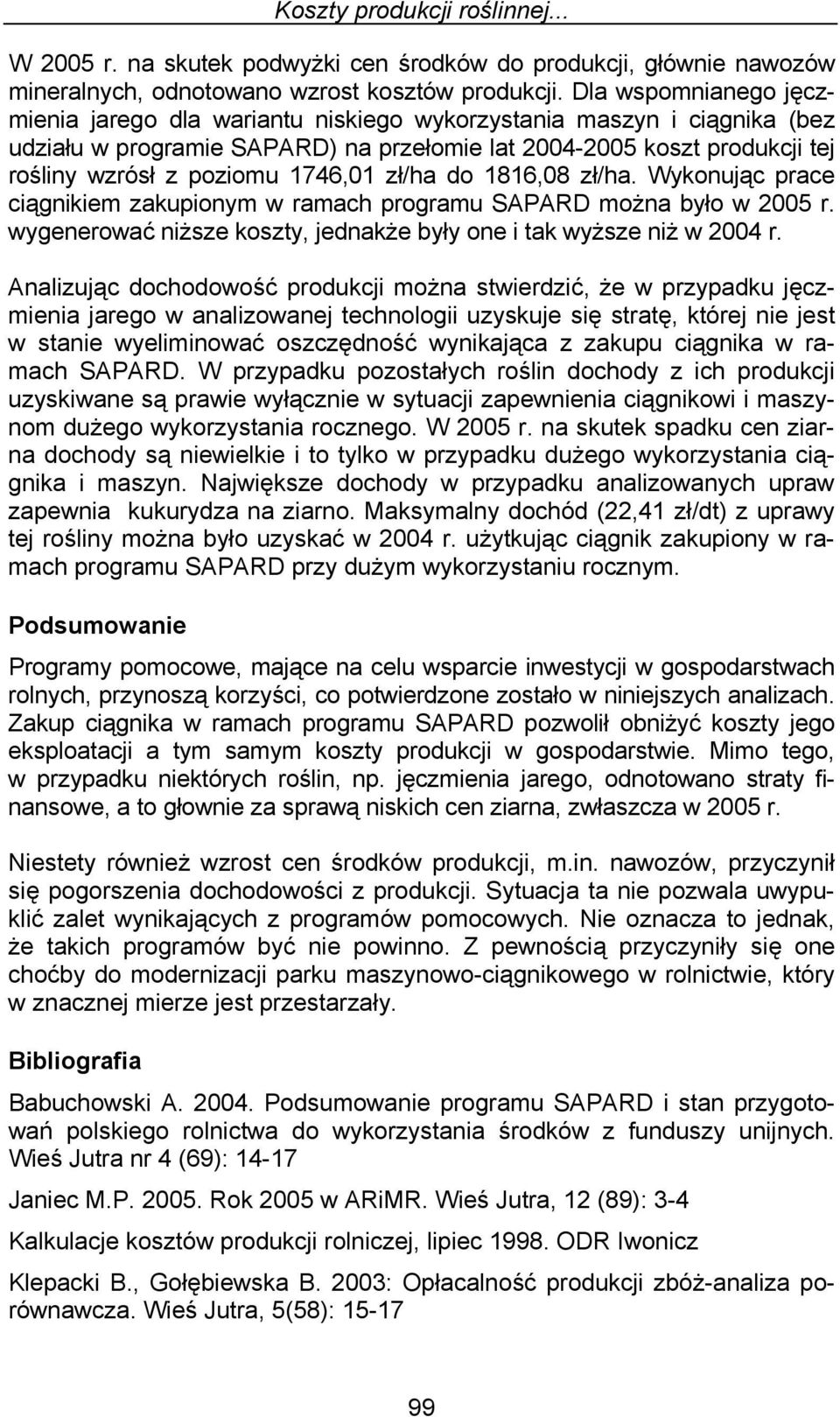 zł/ha do 1816,08 zł/ha. Wykonując prace ciągnikiem zakupionym w ramach programu można było w 2005 r. wygenerować niższe koszty, jednakże były one i tak wyższe niż w 2004 r.