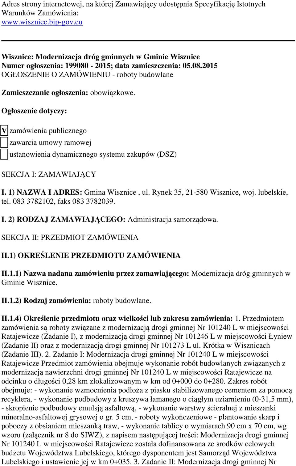 Ogłoszenie dotyczy: V zamówienia publicznego zawarcia umowy ramowej ustanowienia dynamicznego systemu zakupów (DSZ) SEKCJA I: ZAMAWIAJĄCY I. 1) NAZWA I ADRES: Gmina Wisznice, ul.