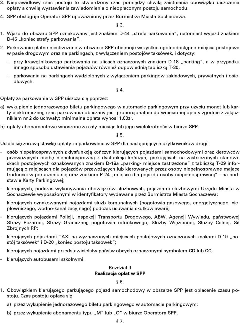 Wjazd do obszaru SPP oznakowany jest znakiem D-44 strefa parkowania, natomiast wyjazd znakiem D-45 koniec strefy parkowania. 2.