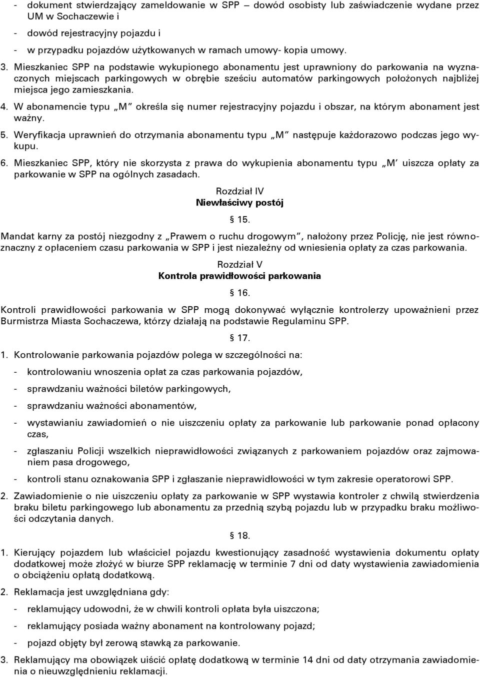 Mieszkaniec SPP na podstawie wykupionego abonamentu jest uprawniony do parkowania na wyznaczonych miejscach parkingowych w obrębie sześciu automatów parkingowych położonych najbliżej miejsca jego