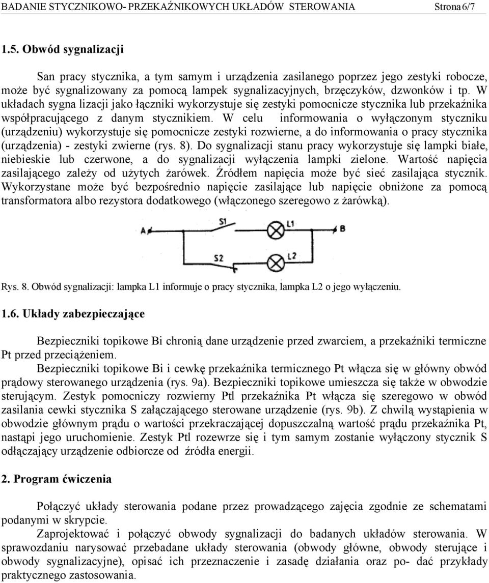 W układach sygna lizacji jako łączniki wykorzystuje się zestyki pomocnicze stycznika lub przekaźnika współpracującego z danym stycznikiem.