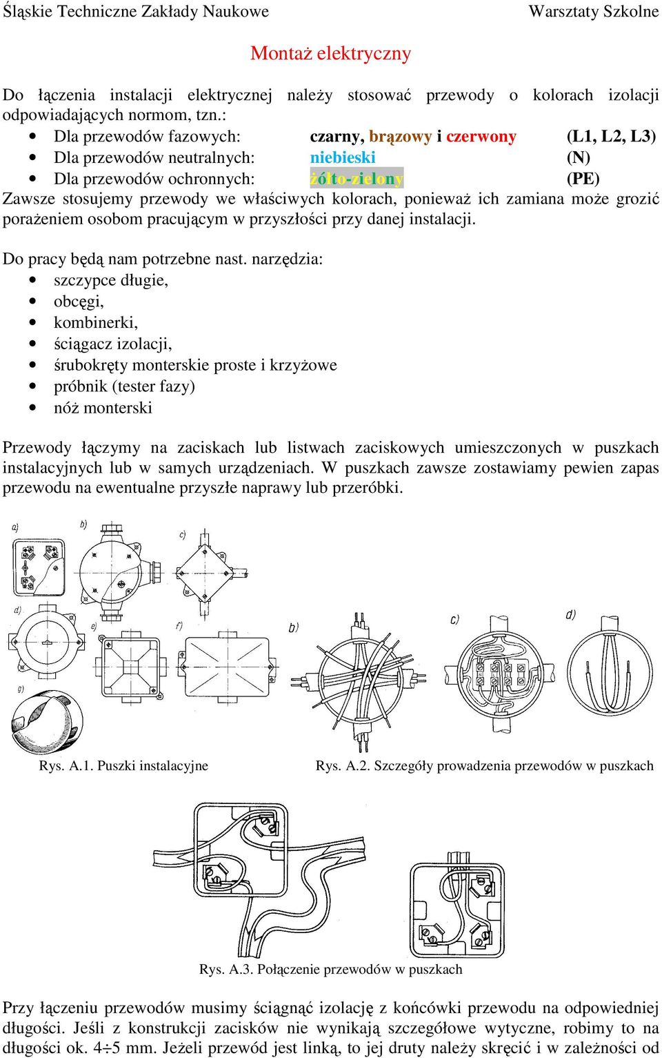 kolorach, poniewaŝ ich zamiana moŝe grozić poraŝeniem osobom pracującym w przyszłości przy danej instalacji. Do pracy będą nam potrzebne nast.