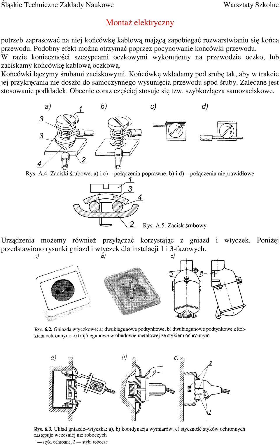 Końcówkę wkładamy pod śrubę tak, aby w trakcie jej przykręcania nie doszło do samoczynnego wysunięcia przewodu spod śruby. Zalecane jest stosowanie podkładek. Obecnie coraz częściej stosuje się tzw.