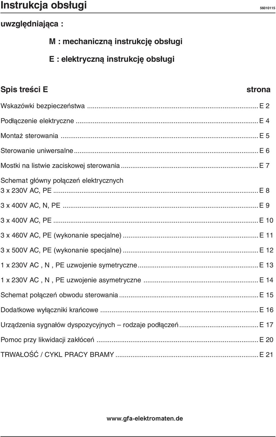 ..E 9 3 x 400V AC, PE... E 10 3 x 460V AC, PE (wykonanie specjalne)...e 11 3 x 500V AC, PE (wykonanie specjalne)...e 12 1 x 230V AC, N, PE uzwojenie symetryczne.