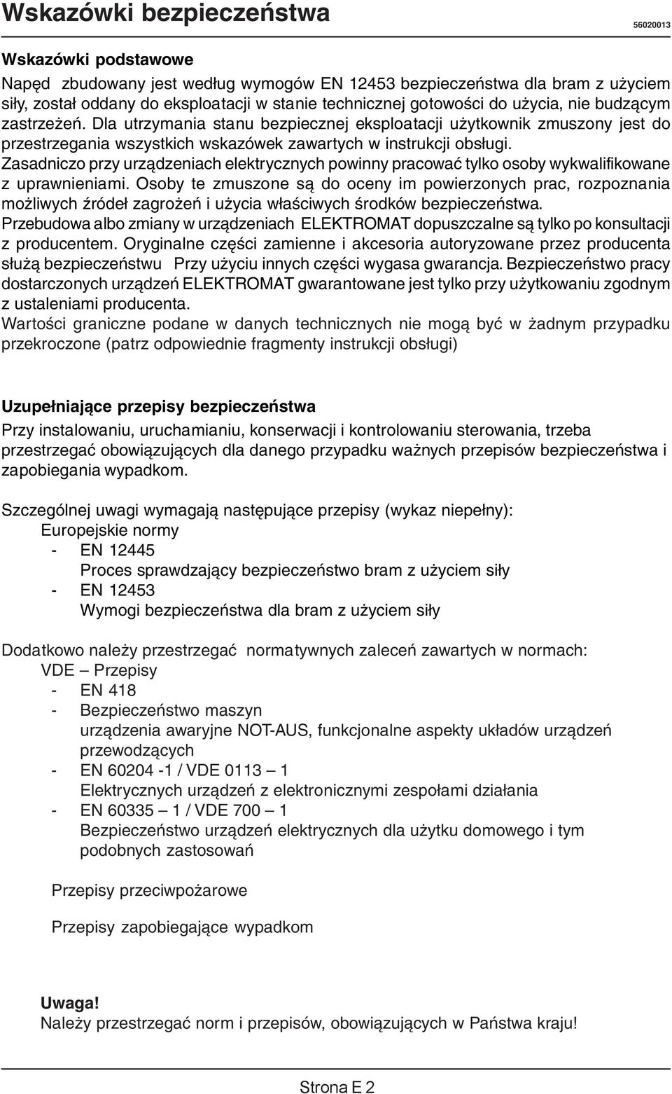 Zasadniczo przy urządzeniach elektrycznych powinny pracować tylko osoby wykwalifikowane z uprawnieniami.