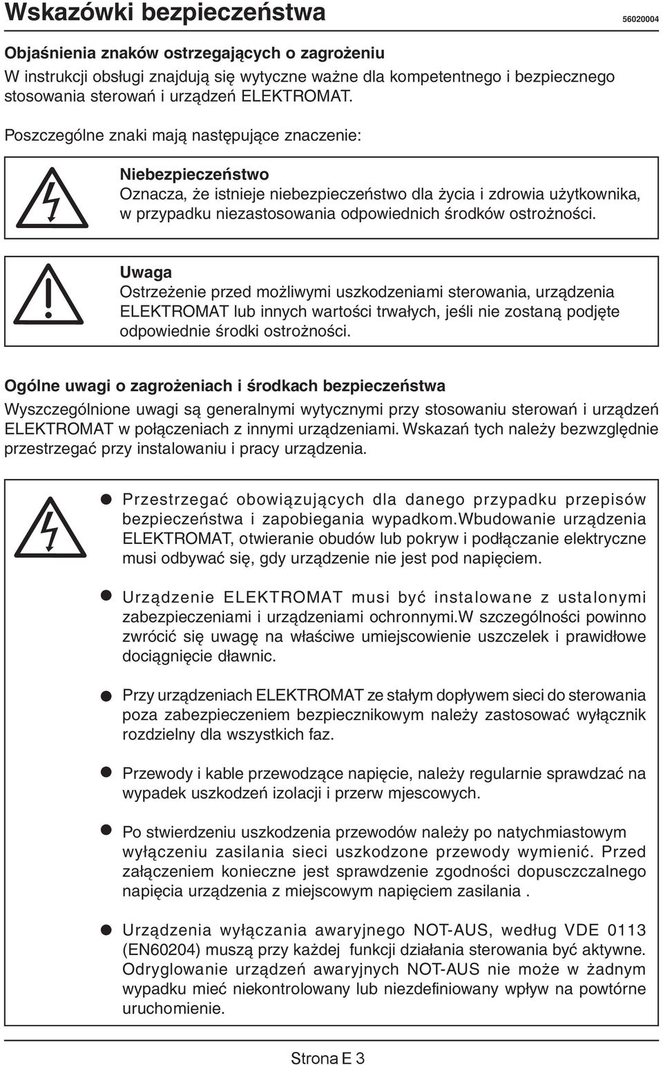 Poszczególne znaki mają następujące znaczenie: Niebezpieczeństwo Oznacza, że istnieje niebezpieczeństwo dla życia i zdrowia użytkownika, w przypadku niezastosowania odpowiednich środków ostrożności.