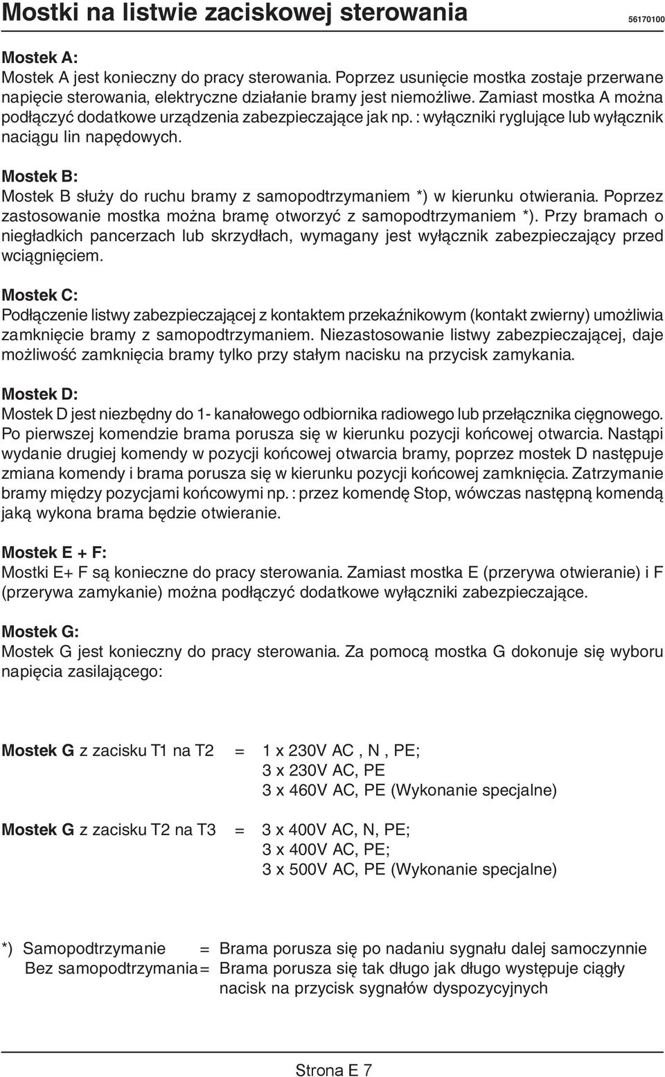 : wyłączniki ryglujące lub wyłącznik naciągu lin napędowych. Mostek B: Mostek B służy do ruchu bramy z samopodtrzymaniem *) w kierunku otwierania.