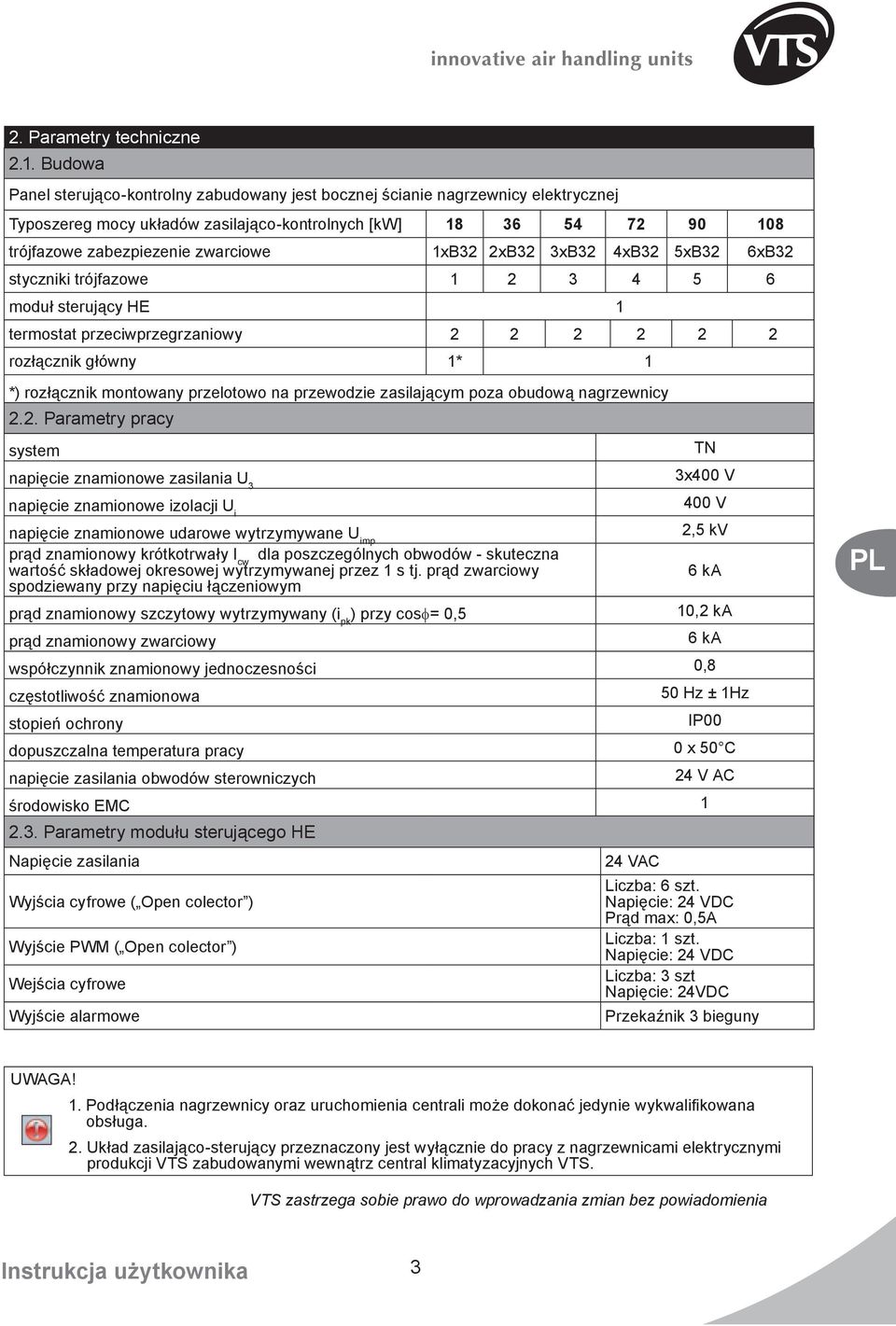 1xB32 2xB32 3xB32 4xB32 5xB32 6xB32 styczniki trójfazowe 1 2 3 4 5 6 moduł sterujący HE 1 termostat przeciwprzegrzaniowy 2 2 2 2 2 2 rozłącznik główny 1* 1 *) rozłącznik montowany przelotowo na