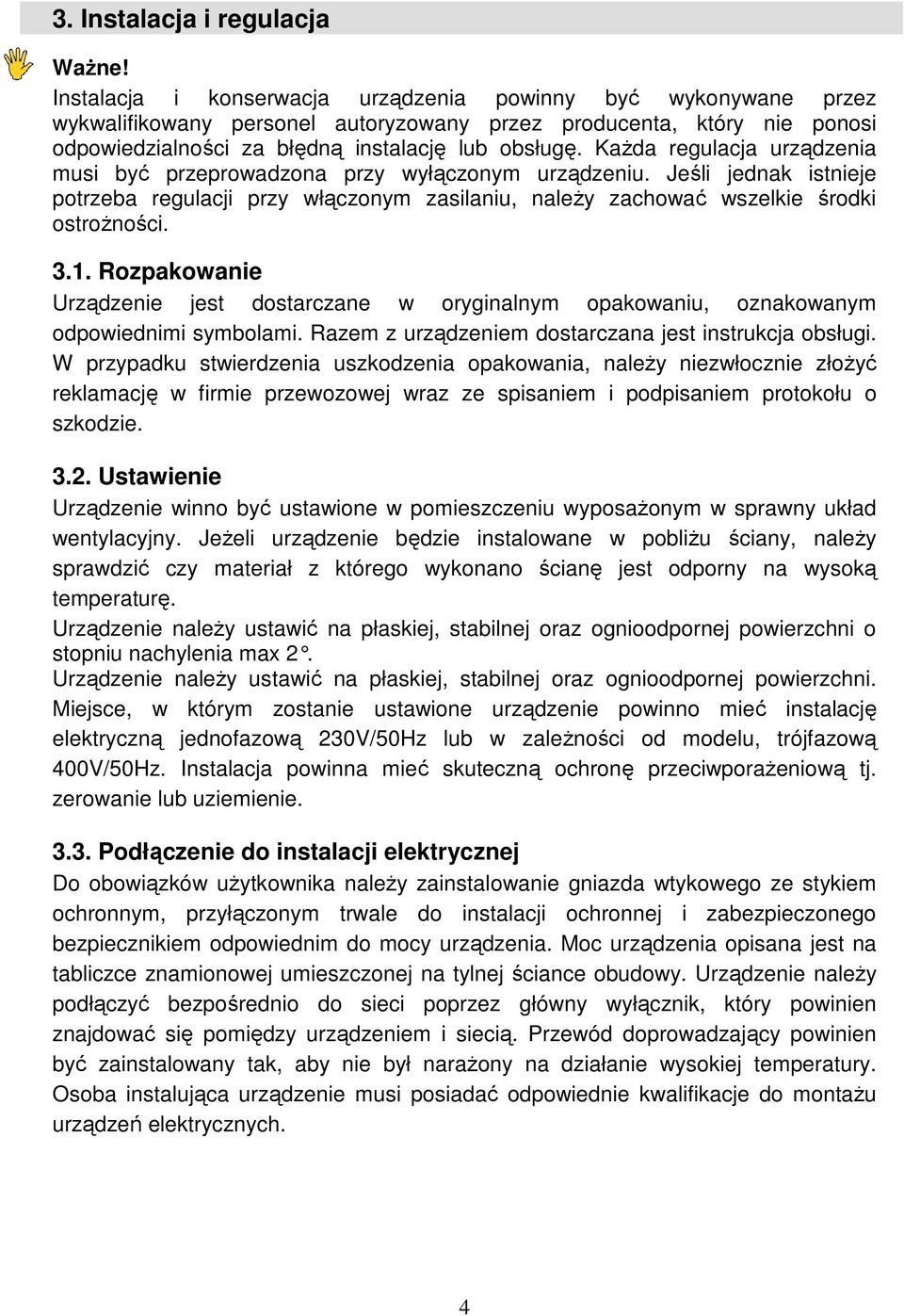 KaŜda regulacja urządzenia musi być przeprowadzona przy wyłączonym urządzeniu. Jeśli jednak istnieje potrzeba regulacji przy włączonym zasilaniu, naleŝy zachować wszelkie środki ostroŝności. 3.1.