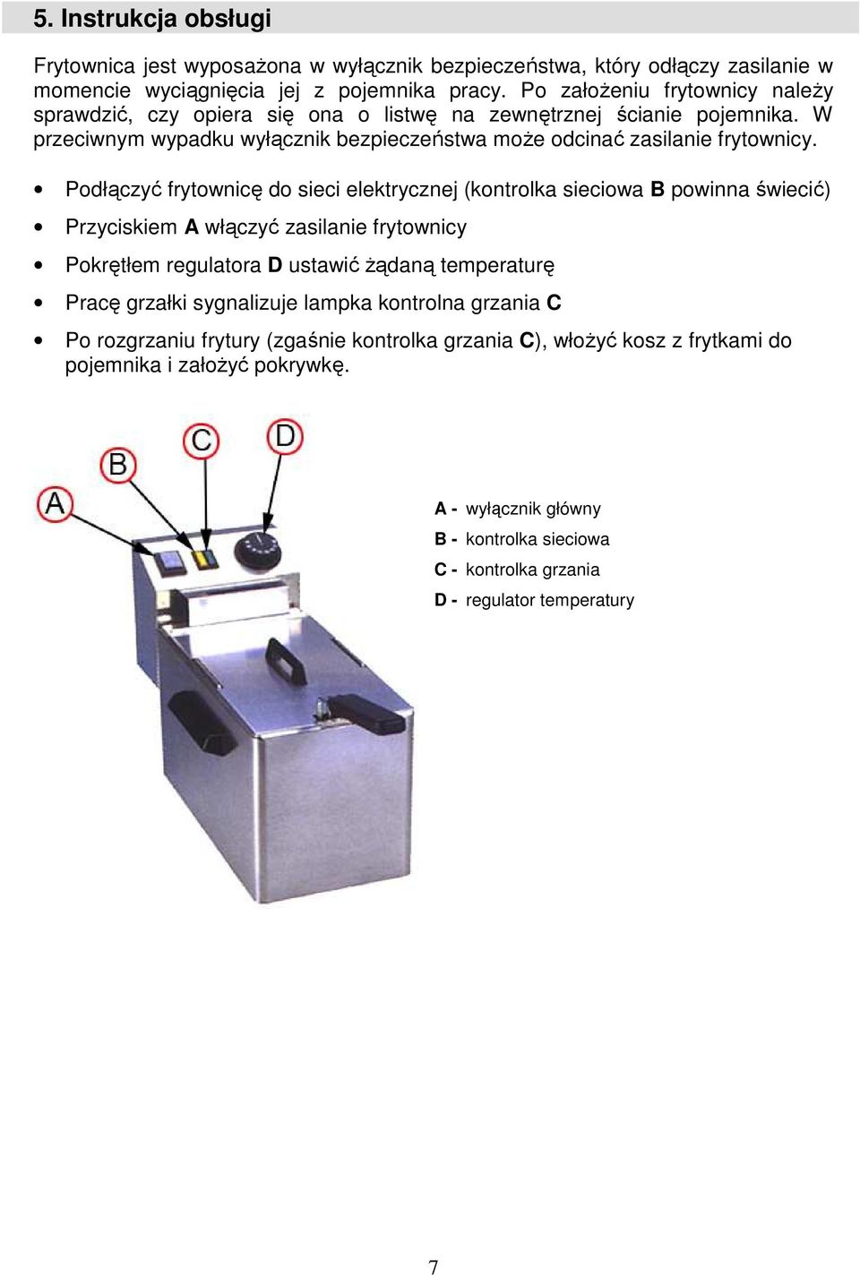 Podłączyć frytownicę do sieci elektrycznej (kontrolka sieciowa B powinna świecić) Przyciskiem A włączyć zasilanie frytownicy Pokrętłem regulatora D ustawić Ŝądaną temperaturę Pracę grzałki