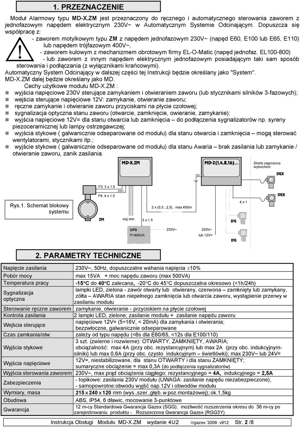 EL-O-Matic (napęd jednofaz. EL100-800) - lub zaworem z innym napędem elektrycznym jednofazowym posiadającym taki sam sposób sterowania i podłączania (z wyłącznikami krańcowymi).