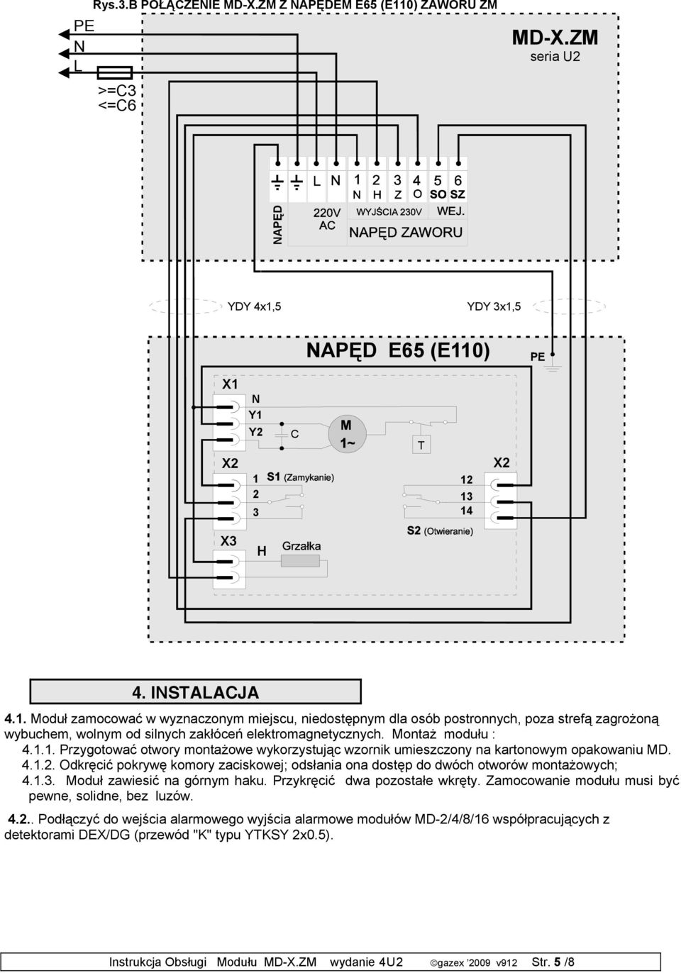 5 YDY 3x1,5 NAPĘD E65 (E110) X1 X2 N Y1 Y2 1 2 3 C T 12 13 14 X2 X3 H 4. INSTALACJA 4.1. Moduł zamocować w wyznaczonym miejscu, niedostępnym dla osób postronnych, poza strefą zagrożoną wybuchem, wolnym od silnych zakłóceń elektromagnetycznych.