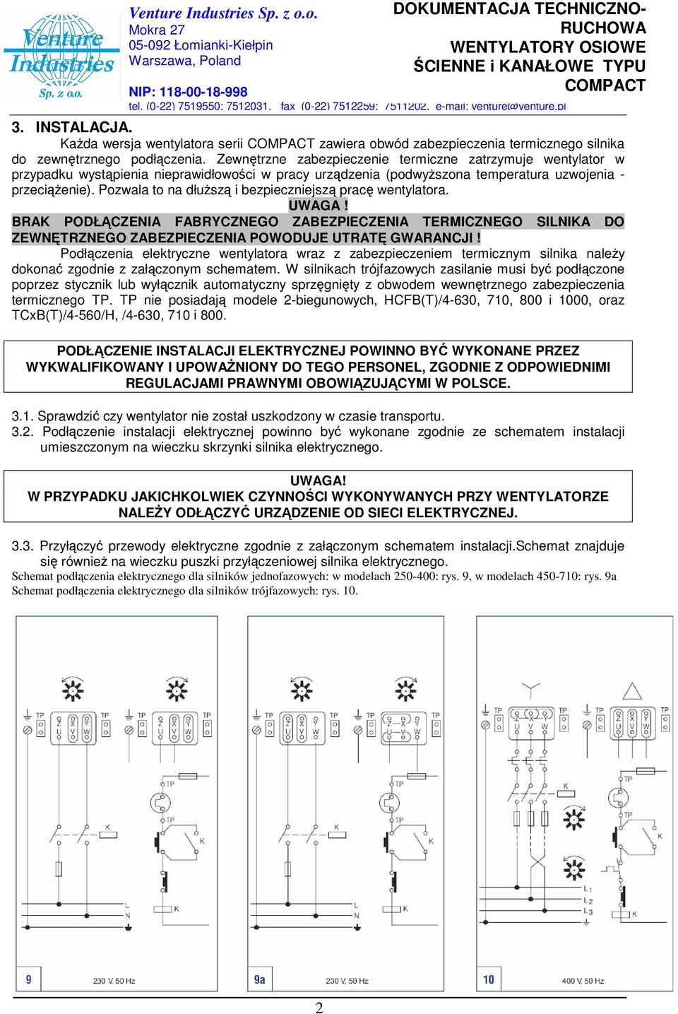 Pozwala to na dłuższą i bezpieczniejszą pracę wentylatora. UWAGA! BRAK PODŁĄCZENIA FABRYCZNEGO ZABEZPIECZENIA TERMICZNEGO SILNIKA DO ZEWNĘTRZNEGO ZABEZPIECZENIA POWODUJE UTRATĘ GWARANCJI!