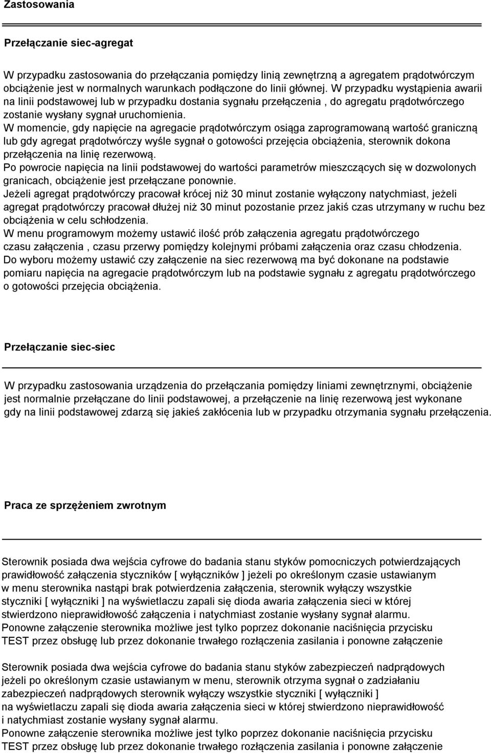 W momencie, gdy napięcie na agregacie prądotwórczym osiąga zaprogramowaną wartość graniczną lub gdy agregat prądotwórczy wyśle sygnał o gotowości przejęcia obciążenia, sterownik dokona przełączenia