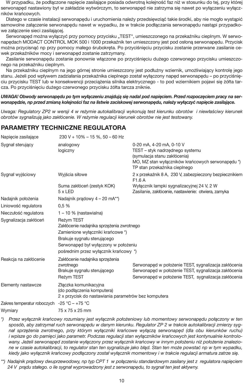 Dlatego w czasie instalacji serwonapędu i uruchomienia należy przedsięwziąć takie środki, aby nie mogło wystąpić samowolne załączenie serwonapędu nawet w wypadku, że w trakcie podłączania serwonapędu