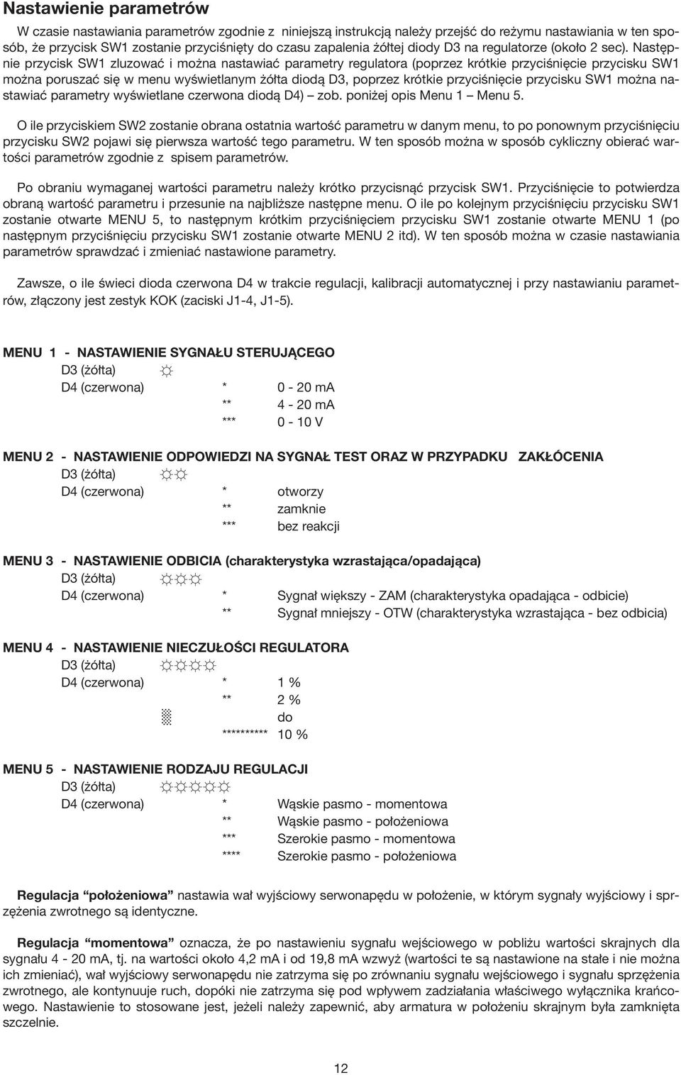 Następnie przycisk SW1 zluzować i można nastawiać parametry regulatora (poprzez krótkie przyciśnięcie przycisku SW1 można poruszać się w menu wyświetlanym żółta diodą D3, poprzez krótkie