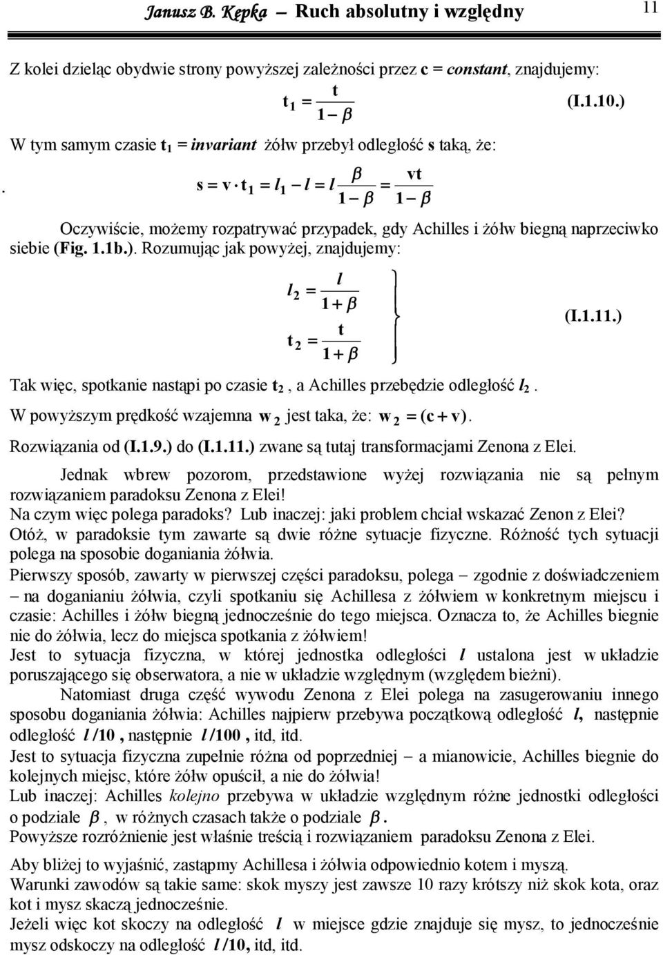 W powyższym prędkość wzajemna w jest taka, że: w (c + v). Rozwązana od (I..9.) do (I...) zwane są tutaj transformacjam Zenona z Ele. (I...) Jednak wbrew pozorom, przedstawone wyżej rozwązana ne są pełnym rozwązanem paradoksu Zenona z Ele!