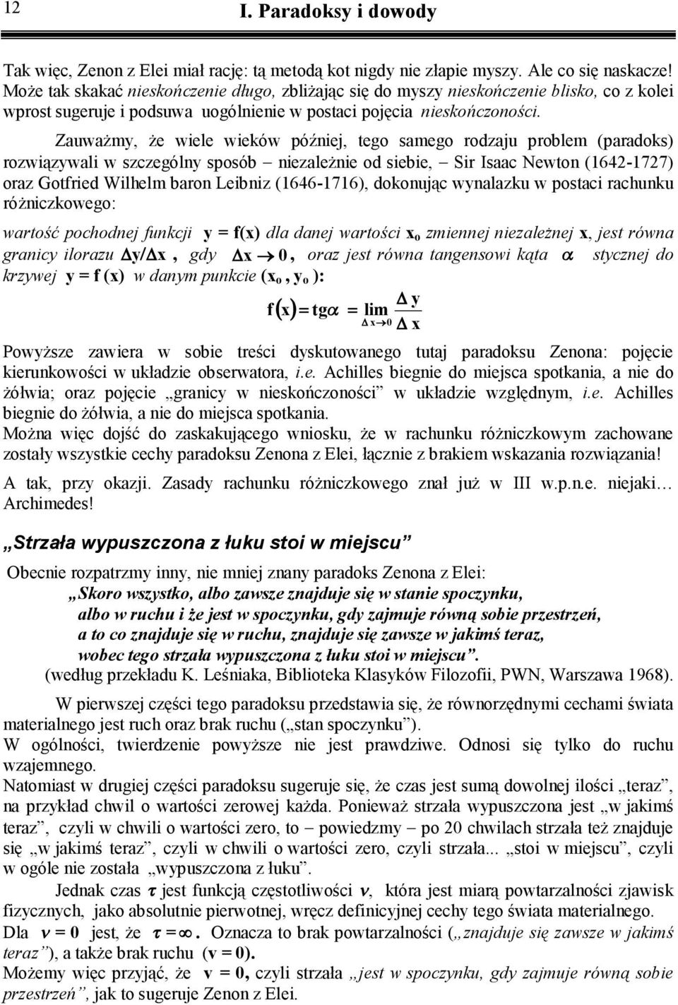 Zauważmy, że wele weków późnej, tego samego rodzaju problem (paradoks) rozwązywal w szczególny sposób nezależne od sebe, Sr Isaac Newton (64-77) oraz Gotfred Wlhelm baron Lebnz (646-76), dokonując