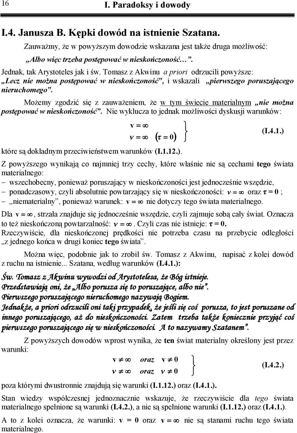 Możemy zgodzć sę z zauważenem, że w tym śwece materalnym ne można postępować w neskończoność. Ne wyklucza to jednak możlwośc dyskusj warunków: v ν ( τ 0) które są dokładnym przecweństwem warunków (I.