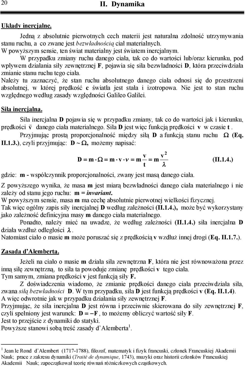 W przypadku zmany ruchu danego cała, tak co do wartośc lub/oraz kerunku, pod wpływem dzałana sły zewnętrznej F, pojawa sę sła bezwładnośc D, która przecwdzała zmane stanu ruchu tego cała.
