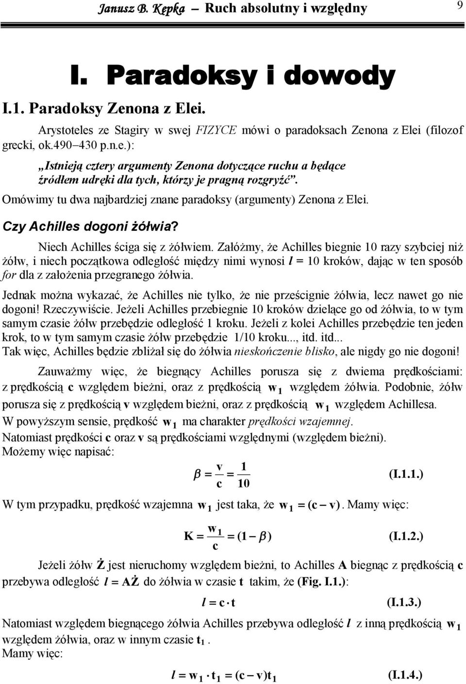 Załóżmy, że Achlles begne 0 razy szybcej nż żółw, nech początkowa odległość mędzy nm wynos l 0 kroków, dając w ten sposób for dla z założena przegranego żółwa.