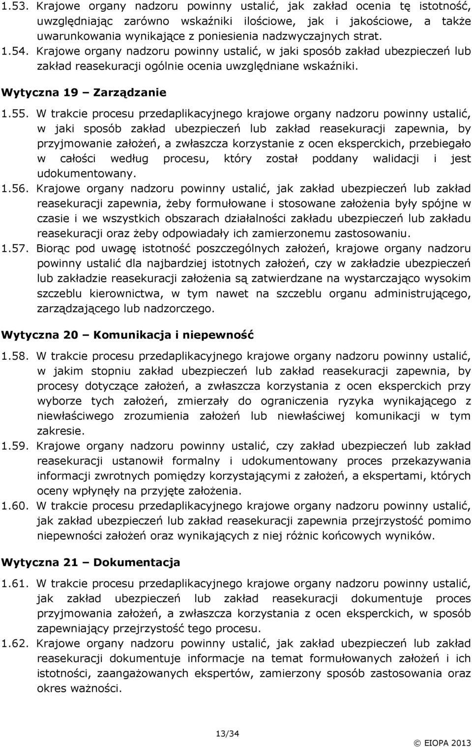 W trakcie procesu przedaplikacyjnego krajowe organy nadzoru powinny ustalić, w jaki sposób zakład ubezpieczeń lub zakład reasekuracji zapewnia, by przyjmowanie założeń, a zwłaszcza korzystanie z ocen