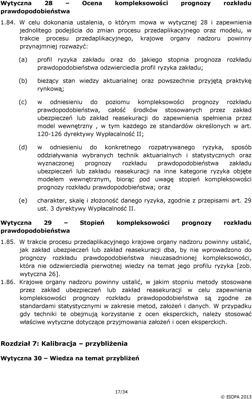 nadzoru powinny przynajmniej rozważyć: (d) profil ryzyka zakładu oraz do jakiego stopnia prognoza rozkładu prawdopodobieństwa odzwierciedla profil ryzyka zakładu; bieżący stan wiedzy aktuarialnej