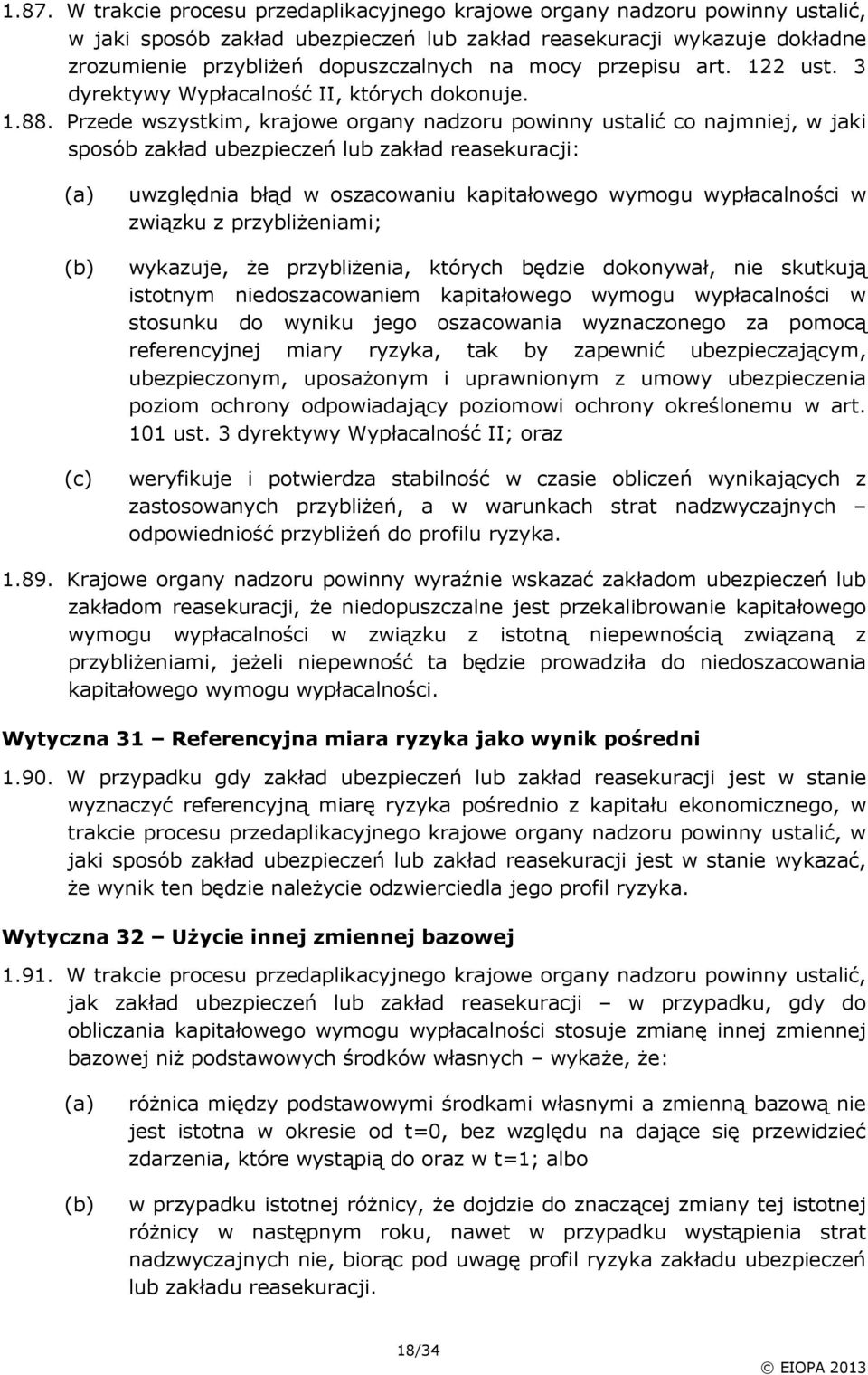 Przede wszystkim, krajowe organy nadzoru powinny ustalić co najmniej, w jaki sposób zakład ubezpieczeń lub zakład reasekuracji: uwzględnia błąd w oszacowaniu kapitałowego wymogu wypłacalności w