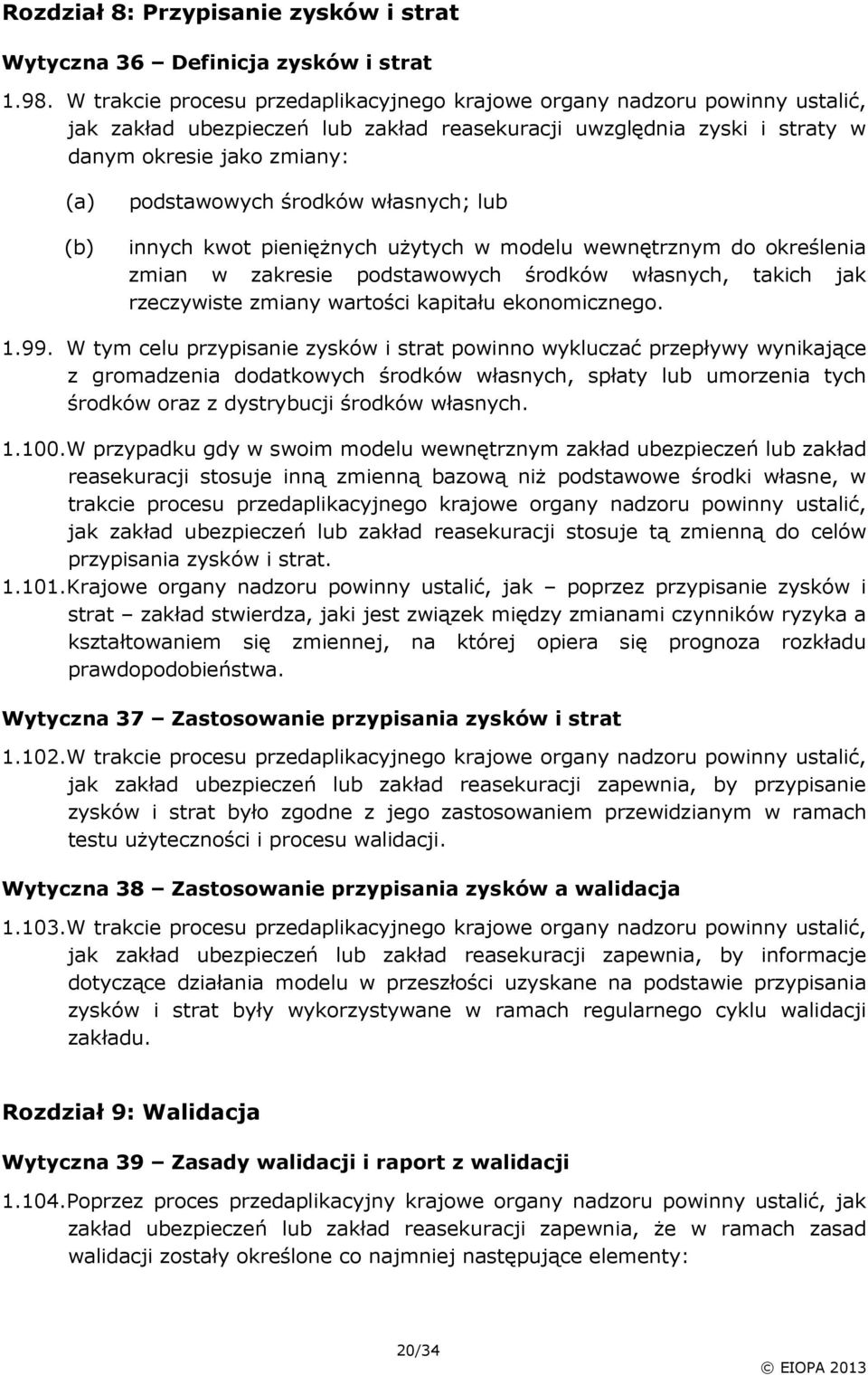 własnych; lub innych kwot pieniężnych użytych w modelu wewnętrznym do określenia zmian w zakresie podstawowych środków własnych, takich jak rzeczywiste zmiany wartości kapitału ekonomicznego. 1.99.