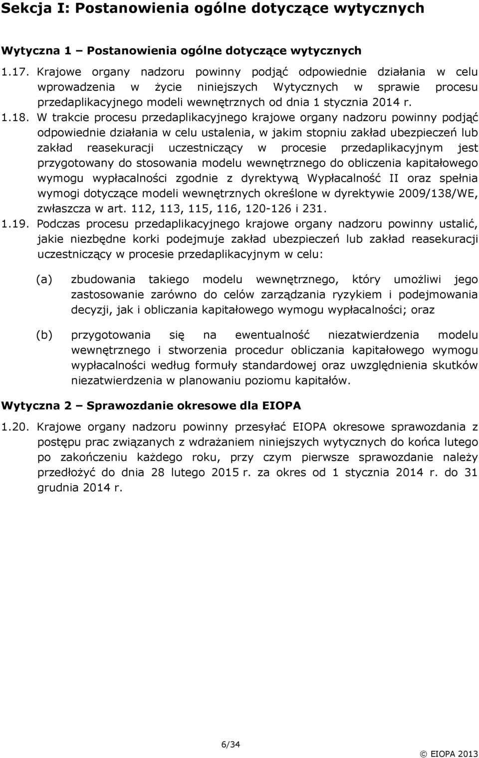 W trakcie procesu przedaplikacyjnego krajowe organy nadzoru powinny podjąć odpowiednie działania w celu ustalenia, w jakim stopniu zakład ubezpieczeń lub zakład reasekuracji uczestniczący w procesie